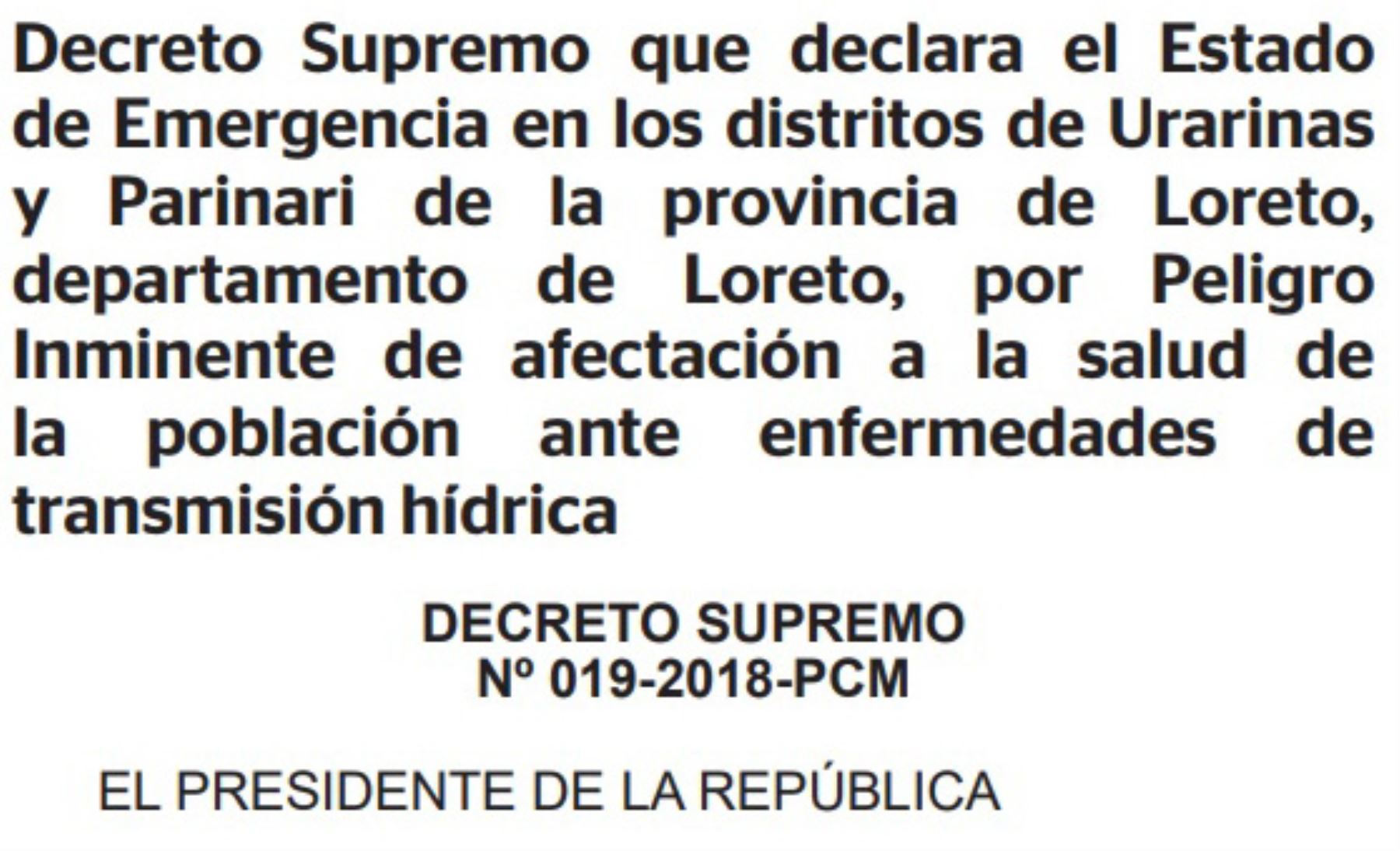 El Ejecutivo declaró, por un plazo de 60 días calendario, el estado de emergencia en los distritos de Urarinas y Parinari, de la provincia de Loreto, por peligro inminente de afectación a la salud de la población ante enfermedades de transmisión hídrica.