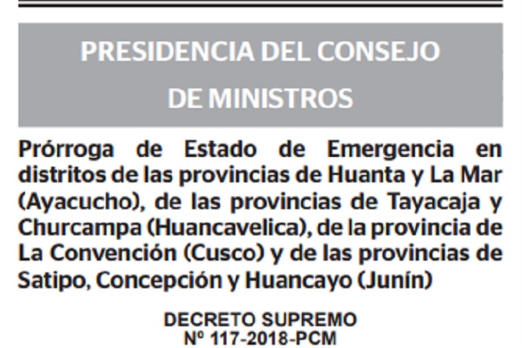 El Ejecutivo prorrogó el estado de emergencia en distritos de las provincias de Huanta y La Mar (Ayacucho), de las provincias de Tayacaja y Churcampa (Huancavelica), de la provincia de La Convención (Cusco) y de las provincias de Satipo, Concepción y Huancayo (Junín), con el objetivo de consolidar la pacificación de la zona y del país