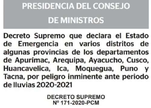 El Ejecutivo declaró el estado de emergencia en 184 distritos de 54 provincias de los departamentos de Apurímac, Arequipa, Ayacucho, Cusco, Huancavelica, Ica, Moquegua, Puno y Tacna, por peligro inminente ante el período de lluvias 2020-2021