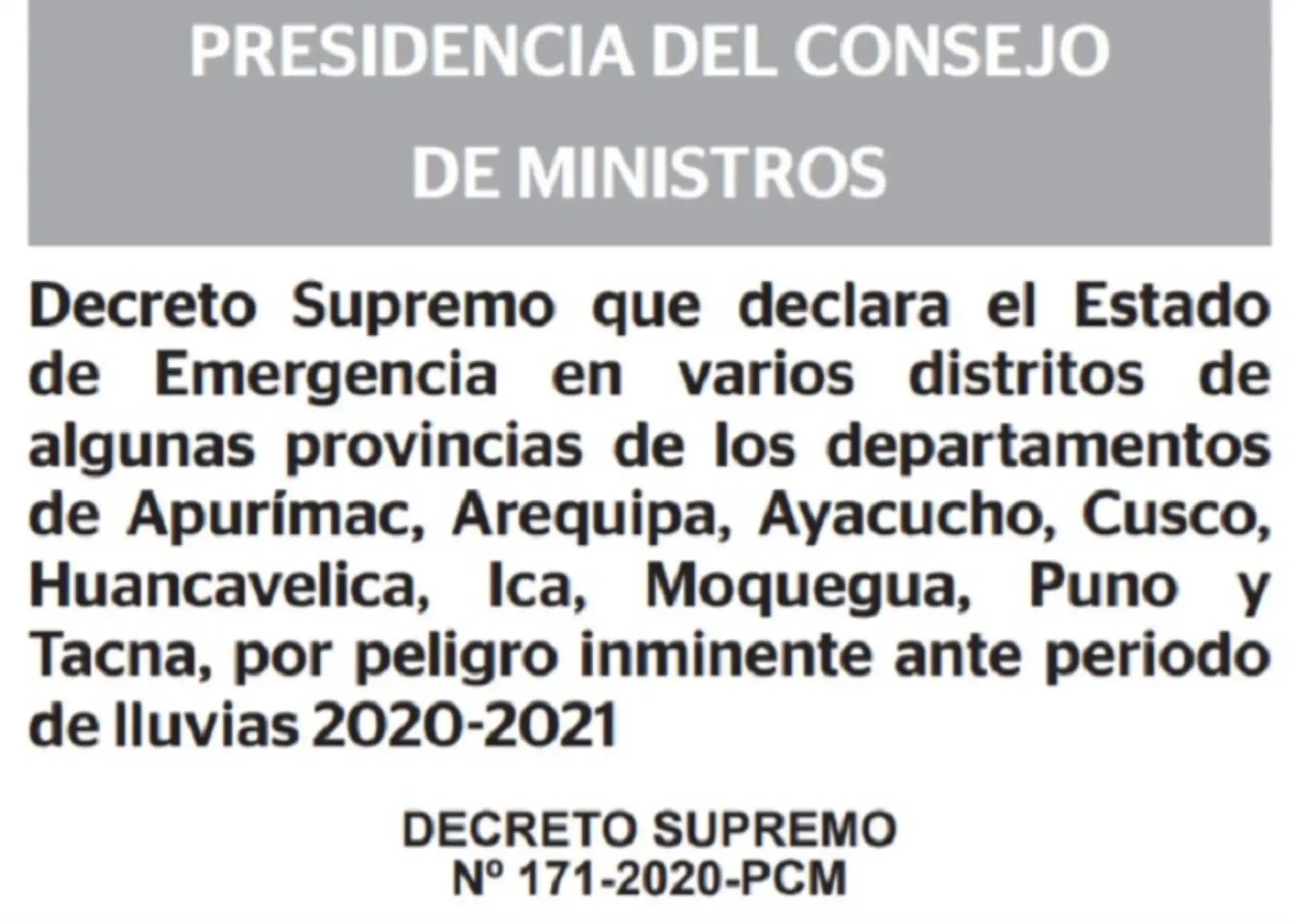 El Ejecutivo declaró el estado de emergencia en 184 distritos de 54 provincias de los departamentos de Apurímac, Arequipa, Ayacucho, Cusco, Huancavelica, Ica, Moquegua, Puno y Tacna, por peligro inminente ante el período de lluvias 2020-2021