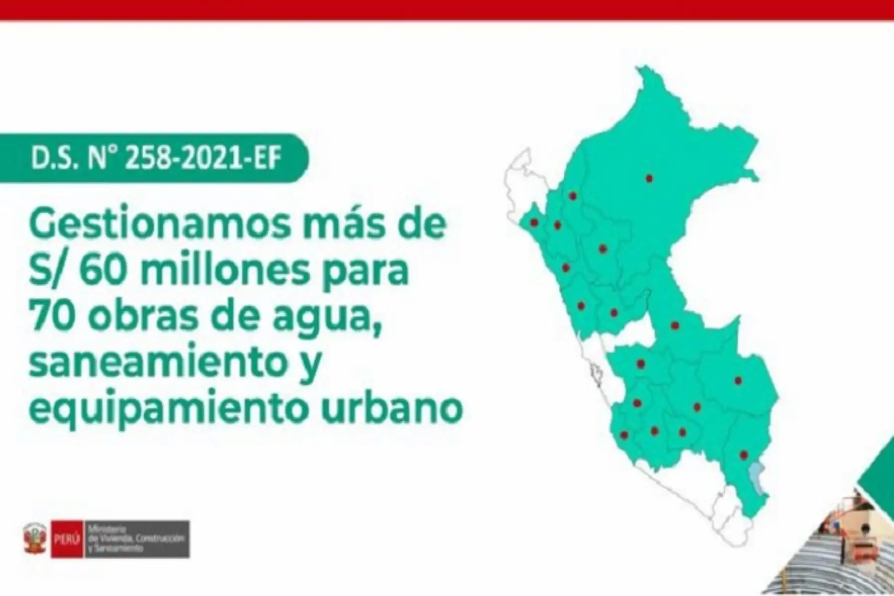 Se trata de 47 obras de saneamiento rural, 8 de saneamiento urbano y 15 de equipamiento urbano, para lo cual se han destinado S/ 50 923 529 a distintas municipalidades de 15 regiones del país y S/ 9 500 064, directamente al MVCS.