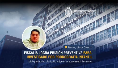 La Fiscalía Provincial Corporativa Especializada en Delitos de Trata de Personas de Lima Centro (Equipo 1) consiguió que se dicte 9 meses de prisión preventiva para sujeto sindicado de pornografía infantil y tocamientos indebidos a un a menor de seis años. Foto: ANDINA/Difusión