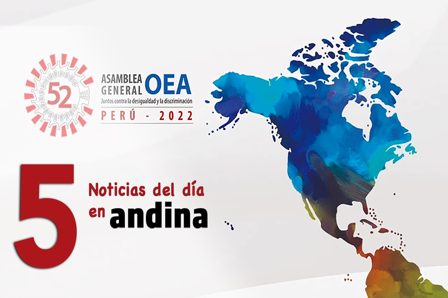 Las 5 del día: Perú será sede de la 52° Asamblea General de la OEA